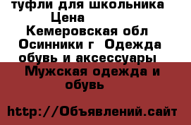 туфли для школьника › Цена ­ 2 000 - Кемеровская обл., Осинники г. Одежда, обувь и аксессуары » Мужская одежда и обувь   